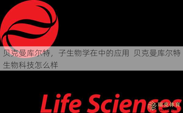 贝克曼库尔特，子生物学在中的应用  贝克曼库尔特生物科技怎么样