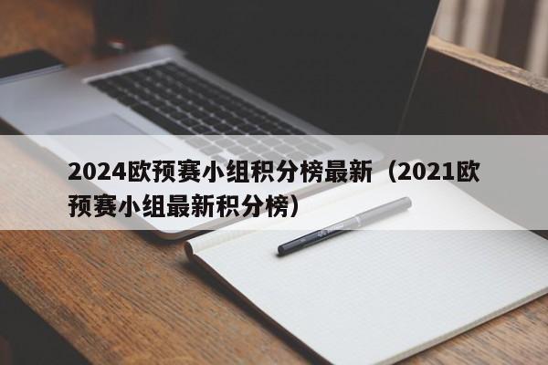 2024欧预赛小组积分榜最新（2021欧预赛小组最新积分榜）