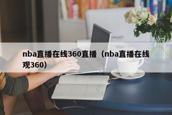 nba直播在线360直播（nba直播在线观360）