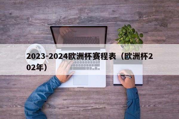 2023-2024欧洲杯赛程表（欧洲杯202年）