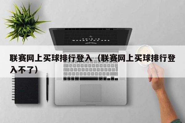 联赛网上买球排行登入（联赛网上买球排行登入不了）