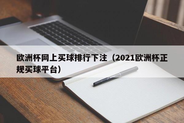 欧洲杯网上买球排行下注（2021欧洲杯正规买球平台）