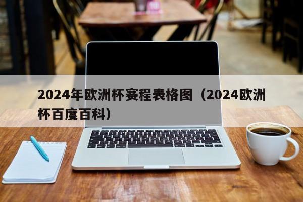 2024年欧洲杯赛程表格图（2024欧洲杯百度百科）