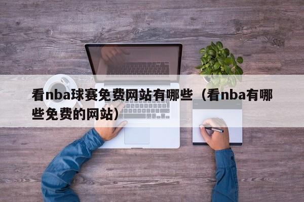 看nba球赛免费网站有哪些（看nba有哪些免费的网站）