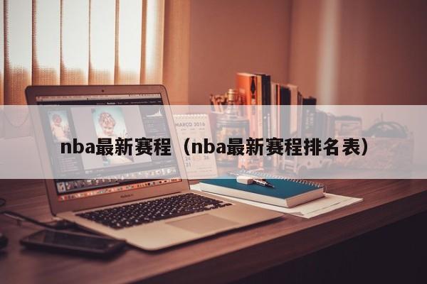 nba最新赛程（nba最新赛程排名表）