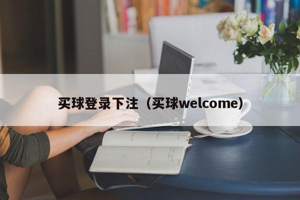 买球登录下注（买球welcome）